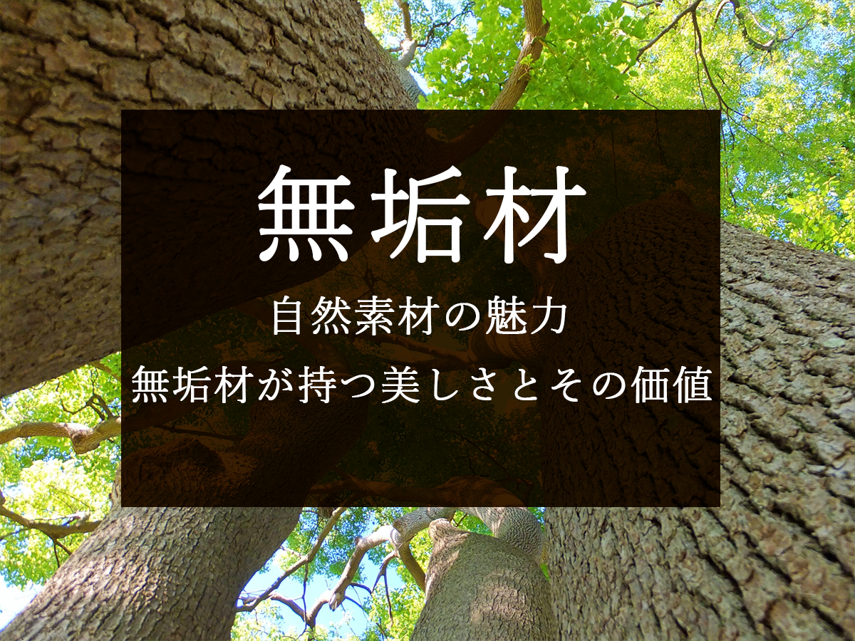 【無垢材】自然素材の魅力：無垢材が持つ美しさとその価値