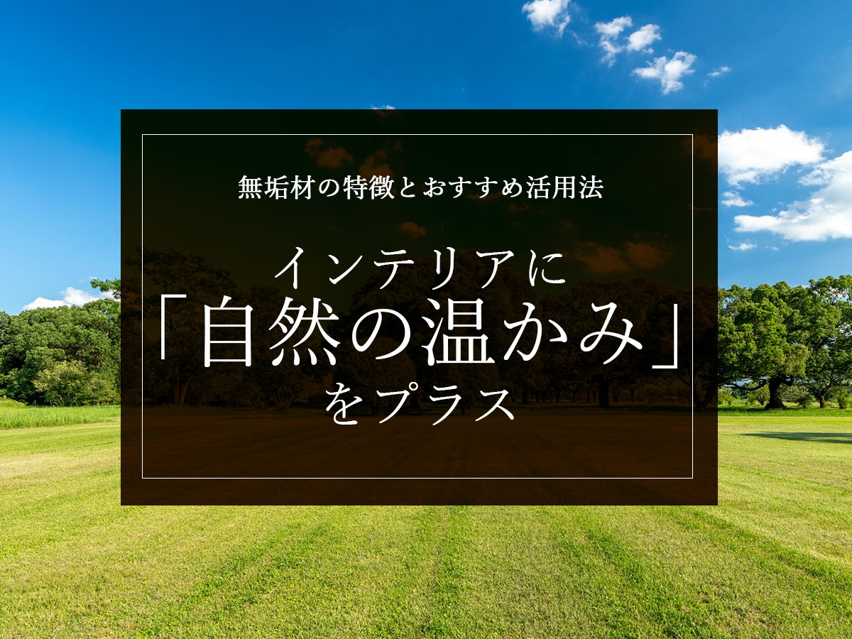 無垢材の特徴とおすすめ活用法：インテリアに自然の温かみをプラス