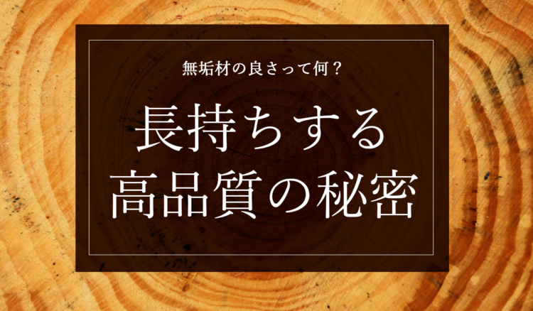 【無垢材の魅力とは？】長持ちする高品質の秘密