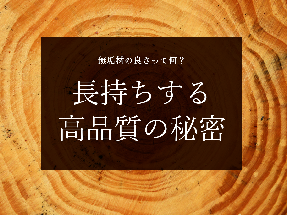 【無垢材の魅力とは？】長持ちする高品質の秘密