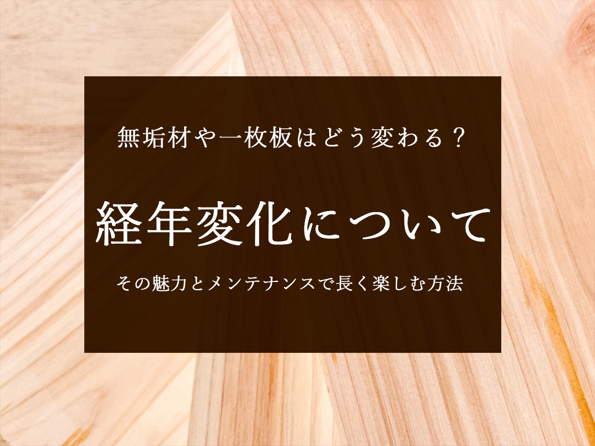 無垢材と一枚板の経年変化：その魅力とメンテナンスで長く楽しむ方法